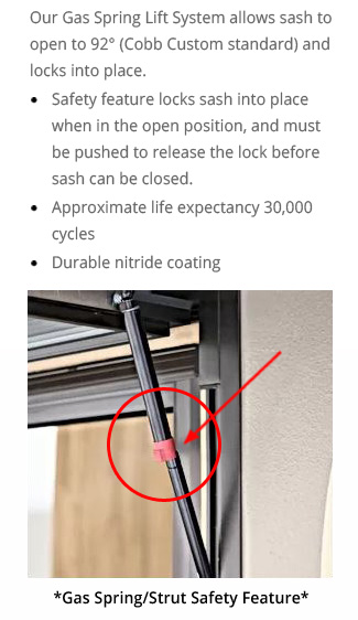 Our Gas Strut / Spring Lift System allows sash to open to 92° (Cobb Custom standard) and locks into place. Safety feature locks sash into place when in the open position, and must be pushed to release the lock before sash can be closed.